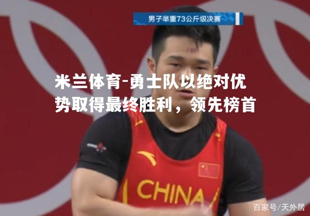 勇士队以绝对优势取得最终胜利，领先榜首
